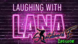 Laughing with Lana Podcast - Skateboard E Episode